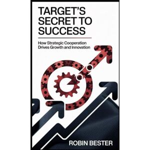 Bester, Robin Target's Secret to Success: How Strategic Cooperation Drives Growth and Innovation Bester, Robin Target's Secret to Success: How Strategic Cooperation Drives Growth and Innovation