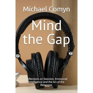 Comyn, Michael Mind the Gap: Reflections on Stoicism, Emotional Intelligence and the Art of the Response. (Bridging Wisdom: Journeys for the Mind and Heart) Comyn, Michael Mind the Gap: Reflections on Stoicism, Emotional Intelligence and the Art of the Response. (Bridging Wisdom: Journeys for the Mind and Heart)