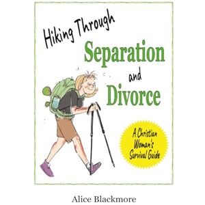 Blackmore, Alice Hiking Through Separation and Divorce: A Christian Woman's Survival Guide Blackmore, Alice Hiking Through Separation and Divorce: A Christian Woman's Survival Guide