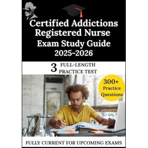 Patel, Dr. Clarke Certified Addictions Registered Nurse Exam Study Guide 2025-2026: The Clarity Compass, Your Manuel to Confident Learning Patel, Dr. Clarke Certified Addictions Registered Nurse Exam Study Guide 2025-2026: The Clarity Compass, Your Manuel to Confident Learning