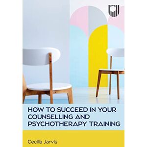 Jarvis, Cecilia How to Succeed in your Counselling and Psychotherapy Training Jarvis, Cecilia How to Succeed in your Counselling and Psychotherapy Training