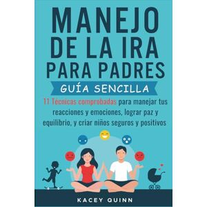 Quinn, Kacey Manejo dela ira para padres: 11 Técnicas comprobadas para manejar tus reacciones y emociones, lograr paz y equilibrio, y criar niños seguros y positivos Quinn, Kacey Manejo dela ira para padres: 11 Técnicas comprobadas para manejar tus reacciones y emociones, lograr paz y equilibrio, y criar niños seguros y positivos