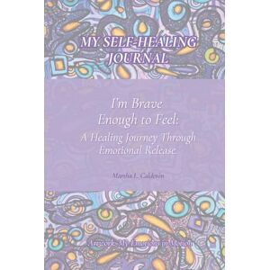 Calderon, Martha liliana My Self-healing journal: I’m Brave Enough to Feel: A Healing Journey Through Emotional Release. Calderon, Martha liliana My Self-healing journal: I’m Brave Enough to Feel: A Healing Journey Through Emotional Release.