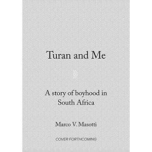 Marco V. Masotti (author) Turan and Me: A Story of Boyhood in South Africa Marco V. Masotti (author) Turan and Me: A Story of Boyhood in South Africa