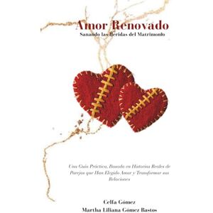 Gómez, Celfa Amor Renovado: Sanando las Heridas del Matrimonio Gómez, Celfa Amor Renovado: Sanando las Heridas del Matrimonio