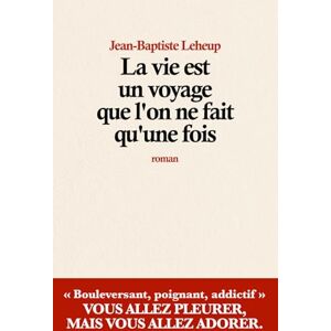 Leheup, Jean-Baptiste La vie est un voyage que l’on ne fait qu’une fois Leheup, Jean-Baptiste La vie est un voyage que l’on ne fait qu’une fois
