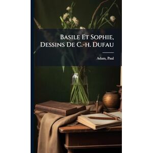Adam PhD, Paul Basile Et Sophie, Dessins De C.-h. Dufau Adam PhD, Paul Basile Et Sophie, Dessins De C.-h. Dufau