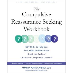 Petrik-Gardner, Amanda The Compulsive Reassurance Seeking Workbook: CBT Skills to Help You Live with Confidence and Break the Cycle of Obsessive-Compulsive Disorder Petrik-Gardner, Amanda The Compulsive Reassurance Seeking Workbook: CBT Skills to Help You Live with Confidence and Break the Cycle of Obsessive-Compulsive Disorder