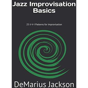 Jackson Jazz Improvisation Basics: 25 ii-V-I Patterns for Improvisation Jackson Jazz Improvisation Basics: 25 ii-V-I Patterns for Improvisation