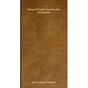 Collinson Nesfield, John Manual Of English Grammar And Composition Collinson Nesfield, John Manual Of English Grammar And Composition