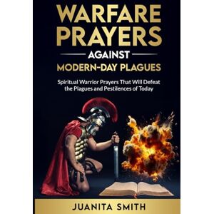 Smith, Juanita Warfare Prayers Against Modern Day Plagues of Today: Spiritual Warrior Prayers That Will Defeat The Plagues And Pestilences Of Today Smith, Juanita Warfare Prayers Against Modern Day Plagues of Today: Spiritual Warrior Prayers That Will Defeat The Plagues And Pestilences Of Today