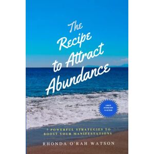 WATSON, RHONDA O’RAH The RECIPE TO ATTRACT ABUNDANCE: 7 Powerful Strategies to Boost Your Manifestations WATSON, RHONDA O’RAH The RECIPE TO ATTRACT ABUNDANCE: 7 Powerful Strategies to Boost Your Manifestations