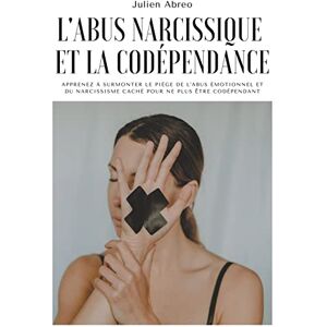 Abreo, Julien L'abus narcissique et la codépendance: Apprenez à surmonter le piège de l'abus émotionnel et du narcissisme caché pour ne plus être codépendant Abreo, Julien L'abus narcissique et la codépendance: Apprenez à surmonter le piège de l'abus émotionnel et du narcissisme caché pour ne plus être codépendant