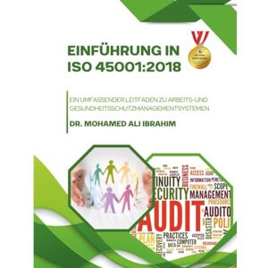 IBRAHIM, DR. MOHAMED-ALI Einführung in ISO 45001:2018: Ein umfassender Leitfaden zu Arbeits- und Gesundheitsschutzmanagementsystemen IBRAHIM, DR. MOHAMED-ALI Einführung in ISO 45001:2018: Ein umfassender Leitfaden zu Arbeits- und Gesundheitsschutzmanagementsystemen