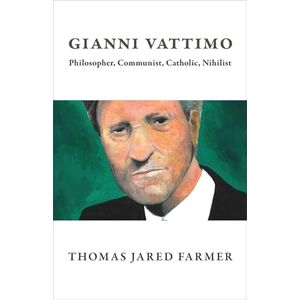 Farmer, Thomas Jared Gianni Vattimo: Philosopher, Communist, Catholic, Nihilist Farmer, Thomas Jared Gianni Vattimo: Philosopher, Communist, Catholic, Nihilist