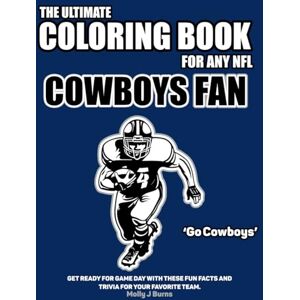 Burns, Molly J The Ultimate Coloring Book for any NFL Cowboys Fan.: Get ready for game day with these fun facts and trivia for your favorite team. (NFL Team Coloring In Books) Burns, Molly J The Ultimate Coloring Book for any NFL Cowboys Fan.: Get ready for game day with these fun facts and trivia for your favorite team. (NFL Team Coloring In Books)