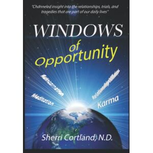 Cortland N.D., Sherri Windows of Opportunity: Channeled insight into the relationships and challenges that are part of our daily lives Cortland N.D., Sherri Windows of Opportunity: Channeled insight into the relationships and challenges that are part of our daily lives