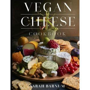 Barnum, Sarah Vegan Cheese Cookbook: Delicious Plant-Based Cheesemaking From Scratch At Home Barnum, Sarah Vegan Cheese Cookbook: Delicious Plant-Based Cheesemaking From Scratch At Home
