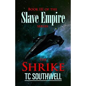 Southwell, T C The Shrike: Book III of the Slave Empire series: Volume 3 Southwell, T C The Shrike: Book III of the Slave Empire series: Volume 3