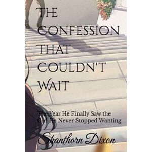 Dixon, Shanthorn The Confession That Couldn't Wait: The Year He Finally Saw the Girl He Never Stopped Wanting Dixon, Shanthorn The Confession That Couldn't Wait: The Year He Finally Saw the Girl He Never Stopped Wanting