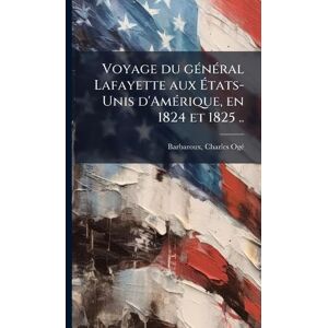 United Voyage du geÌ neÌ ral Lafayette aux EÌ tats-Unis d'AmeÌ rique, en 1824 et 1825 .. United Voyage du geÌ neÌ ral Lafayette aux EÌ tats-Unis d'AmeÌ rique, en 1824 et 1825 ..