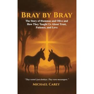 Carey, Michael Bray by Bray: The Story of Hummus and Olive and How They Taught Us About Trust, Patience, and Love Carey, Michael Bray by Bray: The Story of Hummus and Olive and How They Taught Us About Trust, Patience, and Love