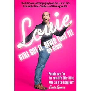 Spence, Louie STILL GOT IT, NEVER LOST IT!: The Hilarious Autobiography from the Star of TV’s Pineapple Dance Studios and Dancing on Ice Spence, Louie STILL GOT IT, NEVER LOST IT!: The Hilarious Autobiography from the Star of TV’s Pineapple Dance Studios and Dancing on Ice