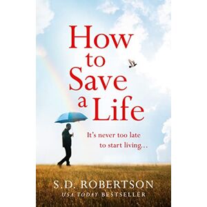 Robertson, S.D. HOW TO SAVE A LIFE: from the author of bestsellers like My Sister’s Lies comes a gripping and uplifting read Robertson, S.D. HOW TO SAVE A LIFE: from the author of bestsellers like My Sister’s Lies comes a gripping and uplifting read