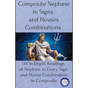 Astrology, 12andus Composite Neptune in Signs and Houses Combinations: 144 In-Depth Readings of Neptune in Every Sign and House Combination in Composite: 9 Astrology, 12andus Composite Neptune in Signs and Houses Combinations: 144 In-Depth Readings of Neptune in Every Sign and House Combination in Composite: 9