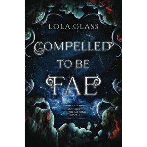 Glass, Lola Compelled to be Fae (Sacrificed to the Fae King) Glass, Lola Compelled to be Fae (Sacrificed to the Fae King)