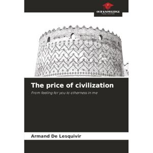 De Lesquivir, Armand The price of civilization: From feeling for you to otherness in me De Lesquivir, Armand The price of civilization: From feeling for you to otherness in me