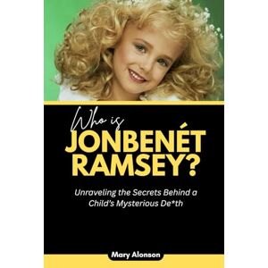 Alonson, Mary Who is JonBenét Ramsey?: Unraveling the Secrets Behind a Child’s Mysterious De*th: 8 (Blood and Shadows: True Crime Stories and The Players Behind Them) Alonson, Mary Who is JonBenét Ramsey?: Unraveling the Secrets Behind a Child’s Mysterious De*th: 8 (Blood and Shadows: True Crime Stories and The Players Behind Them)