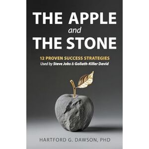Dawson PhD, Hartford G The Apple and The Stone: 12 Proven Success Strategies Used by Steve Jobs and Goliath-Killer David Dawson PhD, Hartford G The Apple and The Stone: 12 Proven Success Strategies Used by Steve Jobs and Goliath-Killer David