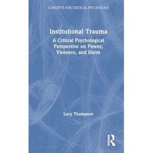 Thompson, Lucy Institutional Trauma: A Critical Psychological Perspective on Power, Violence, and Harm (Concepts for Critical Psychology) Thompson, Lucy Institutional Trauma: A Critical Psychological Perspective on Power, Violence, and Harm (Concepts for Critical Psychology)