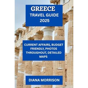 MORRISON, DIANA GREECE TRAVEL GUIDE 2025: “Discover Historical Marvels, Island Getaways & Hidden Gems throughout Greece” MORRISON, DIANA GREECE TRAVEL GUIDE 2025: “Discover Historical Marvels, Island Getaways & Hidden Gems throughout Greece”