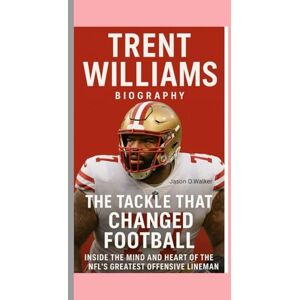 D.Walker, Jason TRENT WILLIAMS-BIOGRAPHY: THE TACKLE THAT CHANGED FOOTBALL-INSIDE THE MIND AND HEART OF THE NFL’S GREATEST OFFENSIVE LINEMAN D.Walker, Jason TRENT WILLIAMS-BIOGRAPHY: THE TACKLE THAT CHANGED FOOTBALL-INSIDE THE MIND AND HEART OF THE NFL’S GREATEST OFFENSIVE LINEMAN