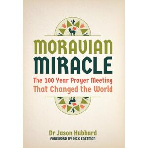 Hubbard, Dr Jason Moravian Miracle: The 100 Year Prayer Meeting That Changed the World Hubbard, Dr Jason Moravian Miracle: The 100 Year Prayer Meeting That Changed the World