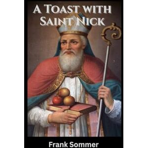 Sommer, Frank A Toast with Saint Nick: Sacred Spirits and Christmas Cocktails for Every Soul (Sacred novena collection) Sommer, Frank A Toast with Saint Nick: Sacred Spirits and Christmas Cocktails for Every Soul (Sacred novena collection)