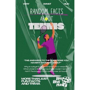 Huh, Why What Random Facts About Tennis: More Than Just Fun Facts and Trivia Huh, Why What Random Facts About Tennis: More Than Just Fun Facts and Trivia