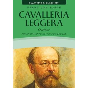 von Suppé, Franz Cavalleria Leggera Overture: Arrangiamento per Quartetto di Clarinetti von Suppé, Franz Cavalleria Leggera Overture: Arrangiamento per Quartetto di Clarinetti