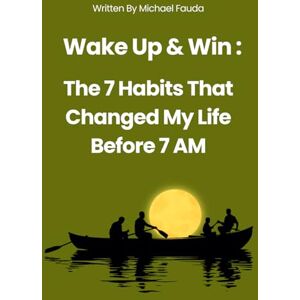 Fauda, Michael Wake Up & Win: The 7 Habits That Changed My Life Before 7 AM: Simple Morning Habits for Focus, Energy & Discipline—Even If You're Not a Morning Person Fauda, Michael Wake Up & Win: The 7 Habits That Changed My Life Before 7 AM: Simple Morning Habits for Focus, Energy & Discipline—Even If You're Not a Morning Person