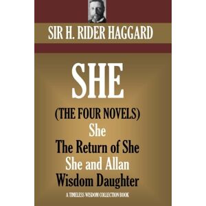 Haggard, H.H. Rider SHE: The four novels.: (She, Ayesha: The Return of She, She and Allan, Wisdom?s Daughter) (Timeless Wisdom Collection) Haggard, H.H. Rider SHE: The four novels.: (She, Ayesha: The Return of She, She and Allan, Wisdom?s Daughter) (Timeless Wisdom Collection)