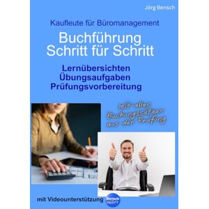 Bensch, Jörg Buchführung Schritt für Schritt Kaufleute für Büromanagement: Lernübersichten Übungsaufgaben Prüfungsvorbereitung (Kaufleute für Büromanagement Prüfungstraining) Bensch, Jörg Buchführung Schritt für Schritt Kaufleute für Büromanagement: Lernübersichten Übungsaufgaben Prüfungsvorbereitung (Kaufleute für Büromanagement Prüfungstraining)