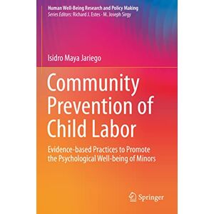 Maya Jariego, Isidro Community Prevention of Child Labor: Evidence-based Practices to Promote the Psychological Well-being of Minors (Human Well-Being Research and Policy Making) Maya Jariego, Isidro Community Prevention of Child Labor: Evidence-based Practices to Promote the Psychological Well-being of Minors (Human Well-Being Research and Policy Making)