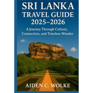 Wolke, Aiden C. SRI LANKA TRAVEL GUIDE 2025–2026: A Journey Through Culture, Connection, and Timeless Wonder Wolke, Aiden C. SRI LANKA TRAVEL GUIDE 2025–2026: A Journey Through Culture, Connection, and Timeless Wonder