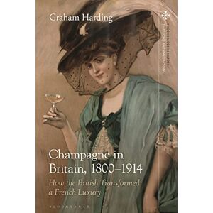 Harding, Graham Champagne in Britain, 1800-1914: How the British Transformed a French Luxury (Food in Modern History: Traditions and Innovations) Harding, Graham Champagne in Britain, 1800-1914: How the British Transformed a French Luxury (Food in Modern History: Traditions and Innovations)