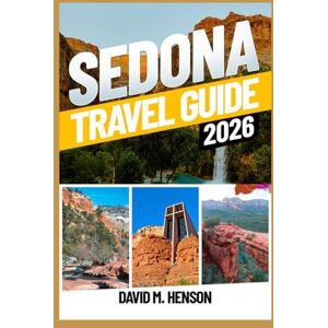 Henson, David M. Sedona Travel Guide 2026: Red Rock Hikes, Scenic Drives, Vortex Spots, Day Trips and Budget-Smart Itineraries for First-Time and Repeat Visitors Henson, David M. Sedona Travel Guide 2026: Red Rock Hikes, Scenic Drives, Vortex Spots, Day Trips and Budget-Smart Itineraries for First-Time and Repeat Visitors