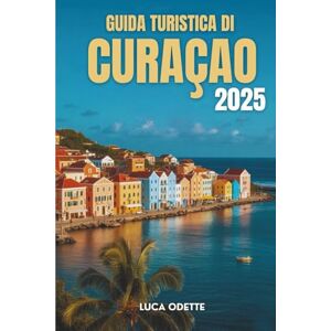 Odette, Luca GUIDA TURISTICA DI CURAÇAO 2025: Un viaggio attraverso i colori, la cultura e le coste della gemma nascosta dei Caraibi Odette, Luca GUIDA TURISTICA DI CURAÇAO 2025: Un viaggio attraverso i colori, la cultura e le coste della gemma nascosta dei Caraibi