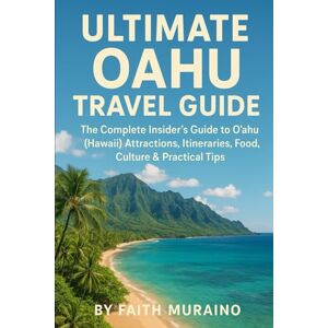 Muraino, Faith ULTIMATE OAHU TRAVEL GUIDE: The Complete Insider’s Guide to Oʻahu (Hawaii) Attractions, Itineraries, Food, Culture & Practical Tips Muraino, Faith ULTIMATE OAHU TRAVEL GUIDE: The Complete Insider’s Guide to Oʻahu (Hawaii) Attractions, Itineraries, Food, Culture & Practical Tips
