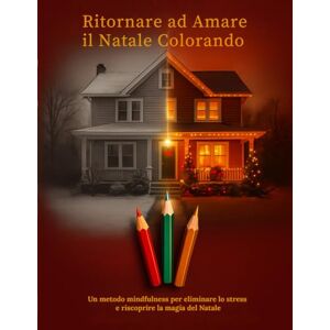 Neri, Davide Ritornare ad amare il Natale Colorando: Un metodo mindfulness per eliminare lo stress e riscoprire la magia del Natale (Colorando la mente) Neri, Davide Ritornare ad amare il Natale Colorando: Un metodo mindfulness per eliminare lo stress e riscoprire la magia del Natale (Colorando la mente)